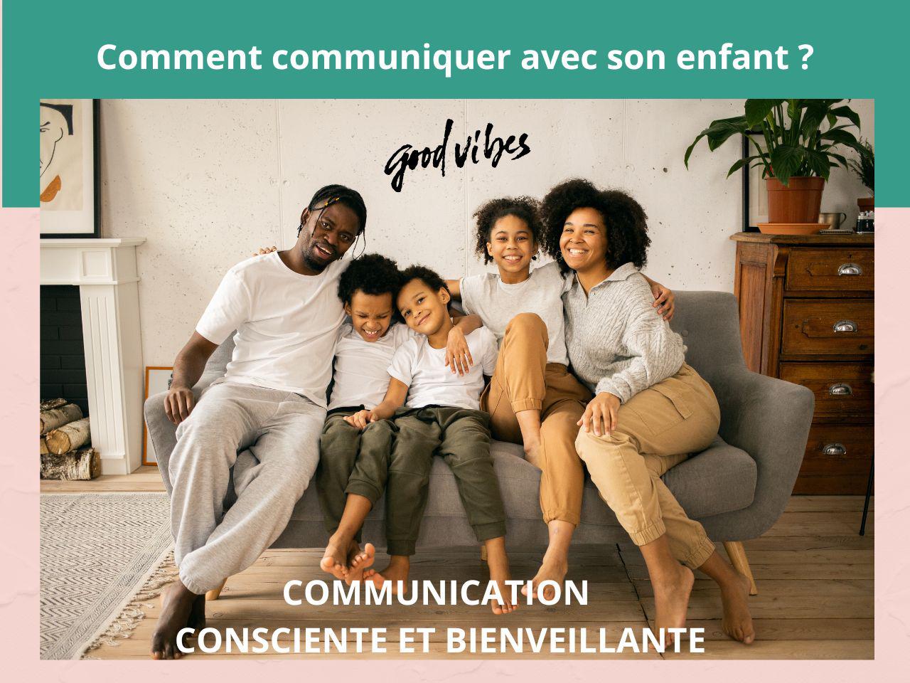 Comment communiquer avec son enfant ? Apprenez et pratiquez la communication bienveillante (basée sur la CNV)